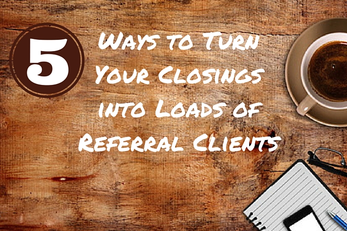 5 Ways to Turn Closings into Referral Clients