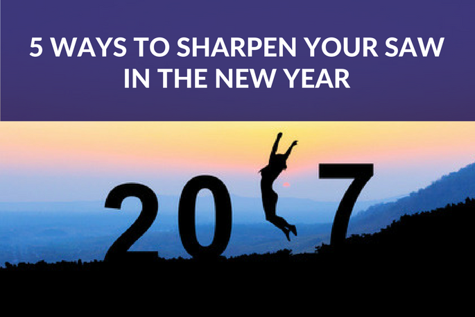 5 Ways to Sharpen Your Saw in 2017