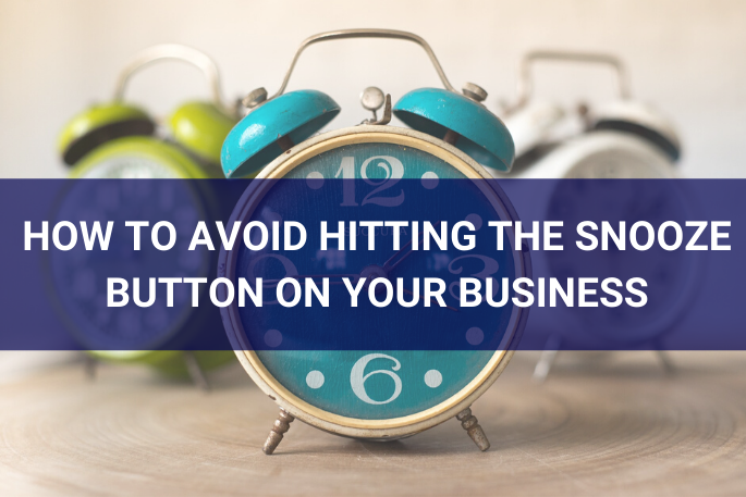 How to Avoid Hitting the Snooze Button on Your Business