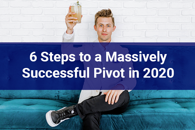 6 Steps to a Massively Successful Pivot in 2020