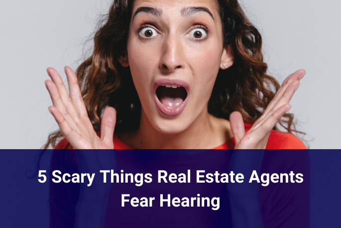 5 Scary Things Real Estate Agents Fear Hearing