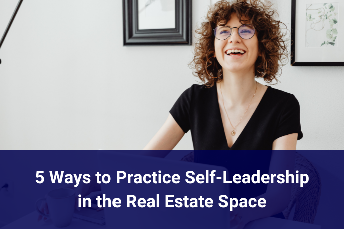 5 Ways to Practice Self-Leadership in the Real Estate Space