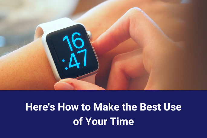 Here’s How to Make the Best Use of Your Time